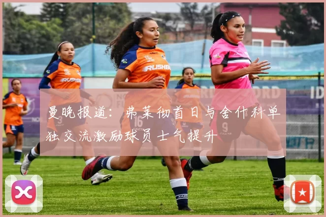 曼晚报道：弗莱彻首日与舍什科单独交流激励球员士气提升
