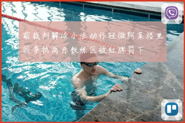 前裁判解读小法动作轻微阿莱格里因争执离开教练区被红牌罚下
