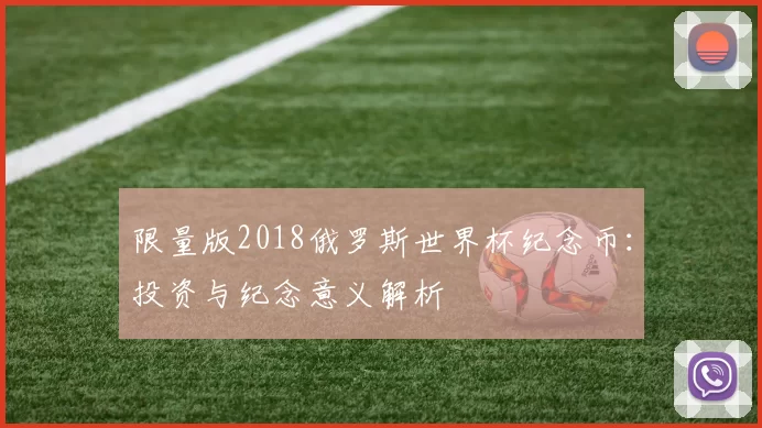 限量版2018俄罗斯世界杯纪念币：投资与纪念意义解析