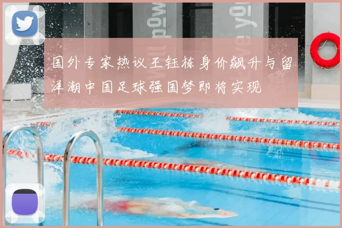 国外专家热议王钰栋身价飙升与留洋潮中国足球强国梦即将实现