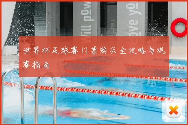 世界杯足球赛门票购买全攻略与观赛指南