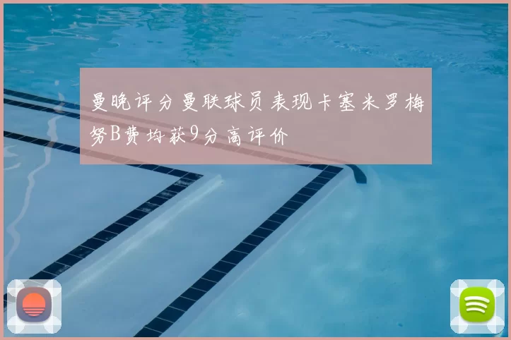 曼晚评分曼联球员表现卡塞米罗梅努B费均获9分高评价