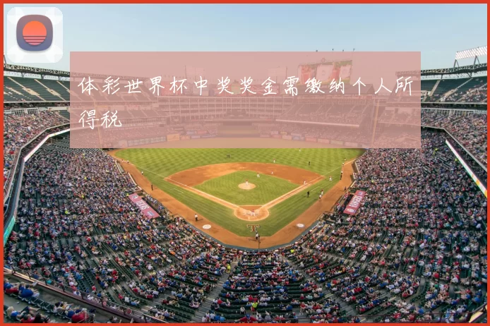 体彩世界杯中奖奖金需缴纳个人所得税
