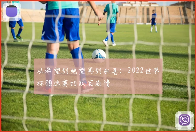 从希望到绝望再到狂喜：2022世界杯预选赛的跌宕剧情
