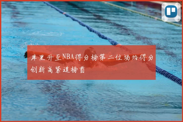 库里升至NBA得分榜第二位场均得分创新高紧追榜首