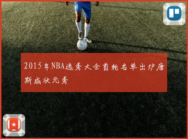 2015年NBA选秀大会首轮名单出炉唐斯成状元秀